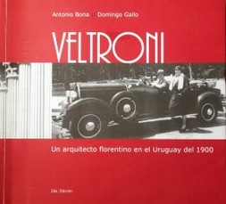 Imágenes de Juan Veltroni un arquitecto Florentino en el Uruguay del 1900 = Immagine di Giovanni Veltroni un architetto Fiorentino nell´Uruguay del 1900