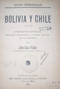 Bolivia y Chile : antecedentes históricos; discusión diplomática; estado actual de la cuestión.