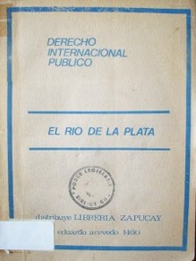 El Río de la Plata : derecho internacional Publico