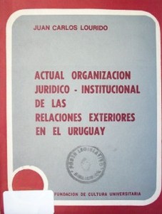 Actual organización Jurídico - Institucional de las relaciones exteriores  en el Uruguay