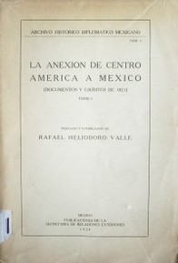 La anexión a Centro América a México : (documentos y escritos de 1821)