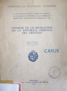 Informe de la delegación la República Oriental del Uruguay : II reunión de consulta entre los ministros de las Relaciones exteriores de las Repúblicas Americanas celebrada en la Habana en 1940