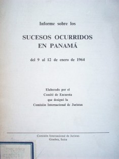 Informe sobre los sucesos ocurridos en Panamá : del 9 al 12 de enero de 1964