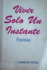 Vivir solo un instante : poemas