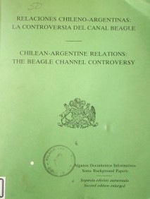 Relaciones chileno-argentinas : la controversia del Canal Beagle = Chilean-argentine relations : the Beagle Channel controversy