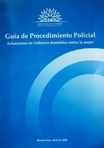 Guía de Procedimiento Policial : actuación en violencia doméstica contra la mujer