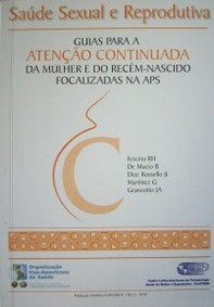 Saúde sexual e reprodutiva : guias para a atençao continuada sa mulher do recém-nascido focalizadas na APS