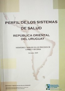 Perfil de sistemas de salud de la República Oriental del Uruguay : monitoreo y análisis de los procesos de cambio y reforma
