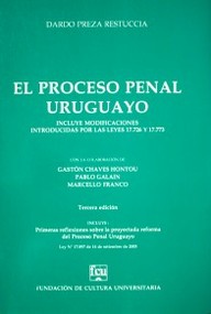 El proceso penal Uruguayo : incluye modificaciones introducidas por las leyes 17.726 y 17.773