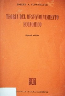 Teoría del desenvolvimiento económico : una investigación sobre ganancias, capital, crédito, interés y ciclo económico