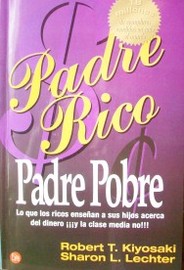 Padre rico, padre pobre [Lo que los ricos enseñan a sus hijos acerca del dinero ¡¡¡y la clase media no!!!