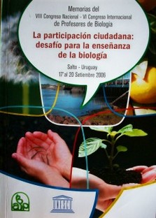 La participación ciudadana : desafío para la enseñanza de la biología : memorias del VIII Congreso Nacional y del VI Congreso Internacional de Profesores de Biología