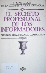 El secreto profesional de los informadores : el derecho del artículo 20.1.d) de la Constitución