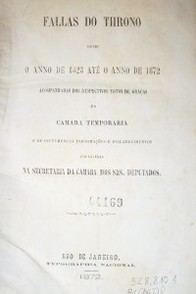 Fallas do Throno desde o anno de 1823 até o anno de 1889: acompanhadas dos respectivos votos de graças da camara temporaria e de differentes informações e esclarecimentos collejidas na Secretaria Da Camara dos srs. deputados