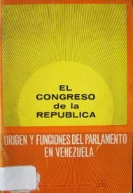 El congreso de la República : origen y funciones del parlamento en Venezuela