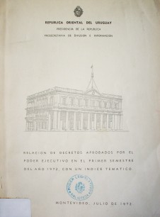 Relación de decretos aprobados por el Poder Ejecutivo en el primer semestre del año 1972, con un indice temático