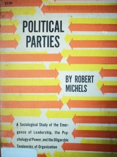Political parties: a sociological study of the emergence of leadership, the psychology of power, and the oligarchic tendencies of organization