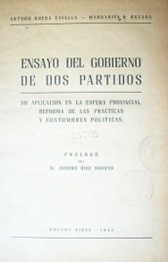 Ensayo del gobierno de dos partidos : su aplicación en la esfera provincial. Reforma de las prácticas y costumbres políticas