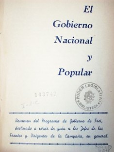 El gobierno nacional y popular: resumen del programa de Frei, destinado a servir de guía a los jefes de los frentes y dirigentes de la campaña, en general