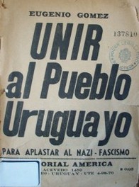 Unir al pueblo uruguayo : para aplastar al nazi-fascismo