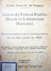 Unión de todo el pueblo hacia la liberación nacional : por el candidato único democrático en las elecciones de 1938 : informes y conclusiones del XII pleno ampliado del Comité Nacional del Partido Comunista