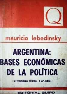 Argentina : bases económicas de la política : metodología general y aplicada