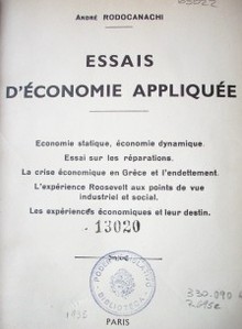 Essais d'economie appliquée : Economie statique, économie dynamique. Essai sur les réparations. La crise économique en Grèce et l'endettement. L'experience Roosevelt aux points de vue industriel et social. Les expèriences  économiques et leur destin