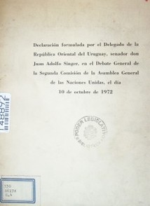 Declaración formulada por el Delegado de la República Oriental del Uruguay, senador don Juan Adolfo Singer, en el Debate General de la Segunda Comisión de la Asamblea General de las Naciones Unidas, el día 10 de octubre de 1972