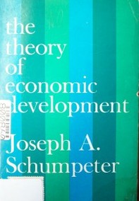 The theory of economic development : an inquiry into profits, capital, credit, interest, and the business cycle