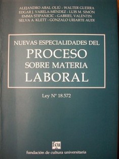 Nuevas especialidades del proceso sobre materia laboral : ley Nº 18.572