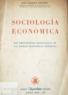 Sociología económica : los presupuestos sociológicos de las teorías económicas modernas