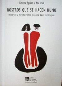 Rostros que se hacen humo : Historias y miradas sobre la pasta base en Uruguay