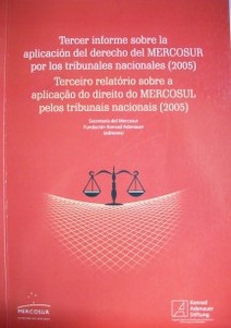Tercer informe sobre la aplicación del Derecho del Mercosur por los Tribunales Nacionales (2005) = Terceiro relatório sobre a aplicaçao do direito do Mercosul pelos Tribunais Nacionais (2005)