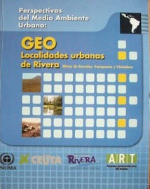 Perspectivas del Medio Ambiente Urbano : GEO Localidades Urbanas de Rivera : Minas de Corrales, Tranqueras y Vichadero