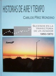 Historias de aire y tiempo : sucesos en la trayectoria de una aviador : 1950-1970