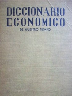 Diccionario económico de nuestro tiempo : científico-teórico-estadístico-comercial-jurídico-sociológico