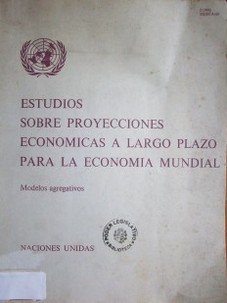 Estudios sobre proyecciones económicas a largo plazo para la economía mundial : modelos agregativos