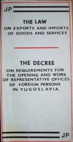 The law on exports and imports of goods and services ; the decree on requirements for the opening and work of representative offices of foreing persons in Yugoslavia
