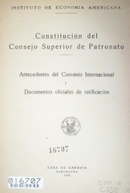 Constitución del Consejo superior de patronato : antecedentes del Convenio Internacional y documentos oficiales de ratificación