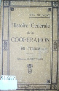 Histoire générale de la coopération en France : les idees et les faits, les hommes et les oeuvres