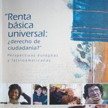 "Renta básica universal: ¿derecho de ciudadanía?" : perspectivas europeas y latinoamericanas