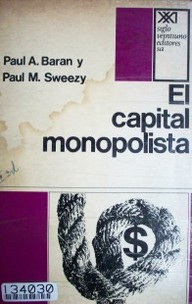 El capital monopolista : ensayo sobre el orden económico y social de Estados Unidos