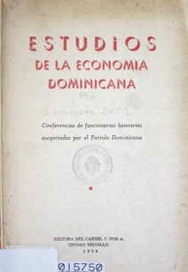 Estudios de la economía dominicana : conferencias de funcionarios bancarios auspiciadas por el partido dominicano