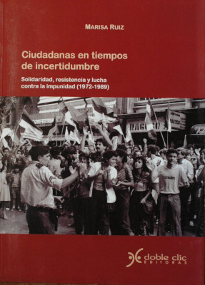Ciudadanas en tiempos de incertidumbre : solidaridad, resistencia y lucha contra la impunidad (1972-1989)