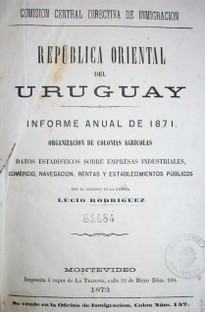 Informe anual de 1871: organización de colonias agrícolas : datos estadisticos sobre empresas industriales, comercio, navegación, rentas y establecimientos públicos