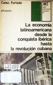 La economía latinoamericana : desde la conquista ibérica hasta la revolución cubana
