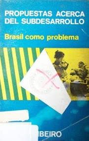Propuestas acerca del subdesarrollo : Brasil como problema