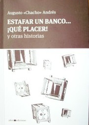 Estafar un banco...¡qué placer! y otras historias