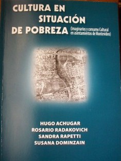 Cultura en situación de pobreza : (imaginarios y consumo cultural en asentamientos de Montevideo)