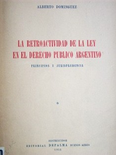 La retroactividad de la ley en el Derecho Público argentino : principios y jurisprudencia